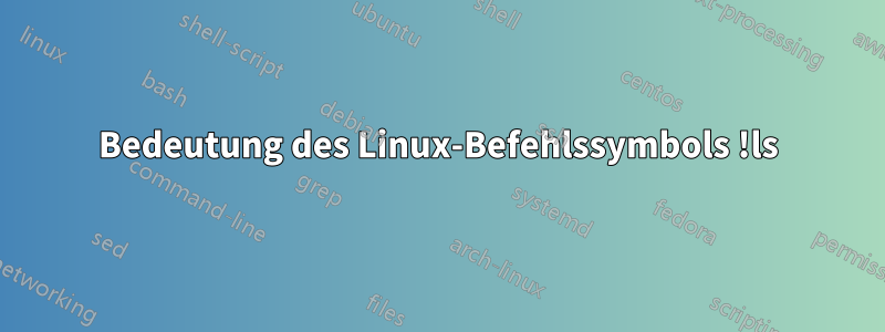 Bedeutung des Linux-Befehlssymbols !ls