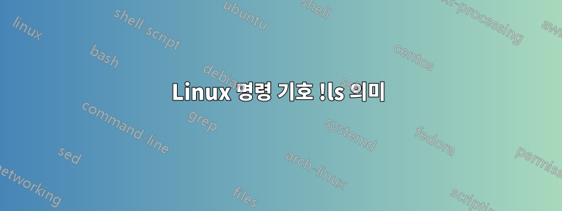 Linux 명령 기호 !ls 의미