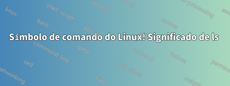 Símbolo de comando do Linux! Significado de ls