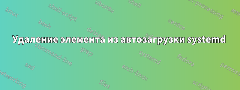 Удаление элемента из автозагрузки systemd