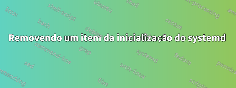 Removendo um item da inicialização do systemd