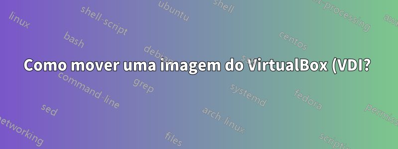 Como mover uma imagem do VirtualBox (VDI?) Para um SD inicializável