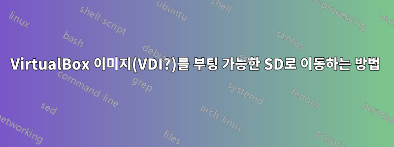 VirtualBox 이미지(VDI?)를 부팅 가능한 SD로 이동하는 방법