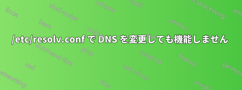 /etc/resolv.conf で DNS を変更しても機能しません