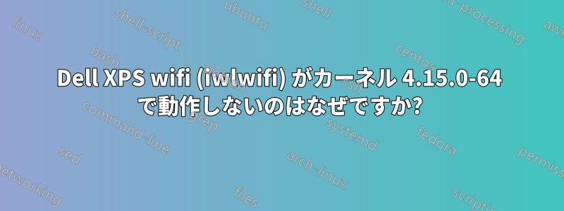 Dell XPS wifi (iwlwifi) がカーネル 4.15.0-64 で動作しないのはなぜですか?