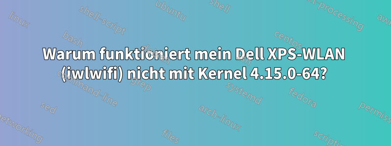 Warum funktioniert mein Dell XPS-WLAN (iwlwifi) nicht mit Kernel 4.15.0-64?
