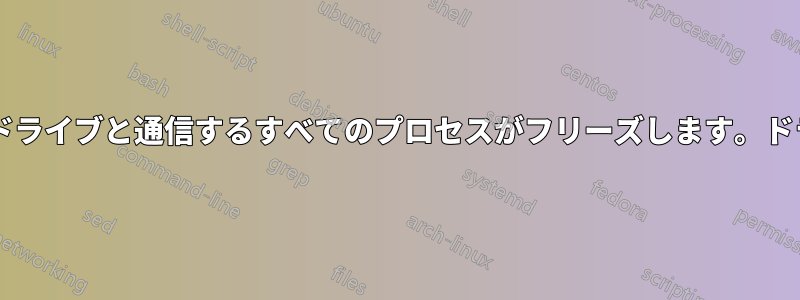 外付けドライブが原因で、そのドライブと通信するすべてのプロセスがフリーズします。ドライブに障害が発生しましたか?