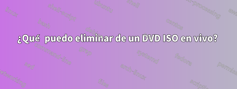 ¿Qué puedo eliminar de un DVD ISO en vivo?