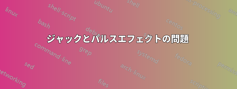 ジャックとパルスエフェクトの問題