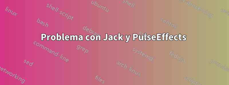 Problema con Jack y PulseEffects