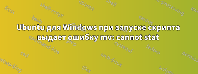 Ubuntu для Windows при запуске скрипта выдает ошибку mv: cannot stat