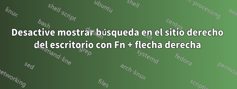 Desactive mostrar búsqueda en el sitio derecho del escritorio con Fn + flecha derecha