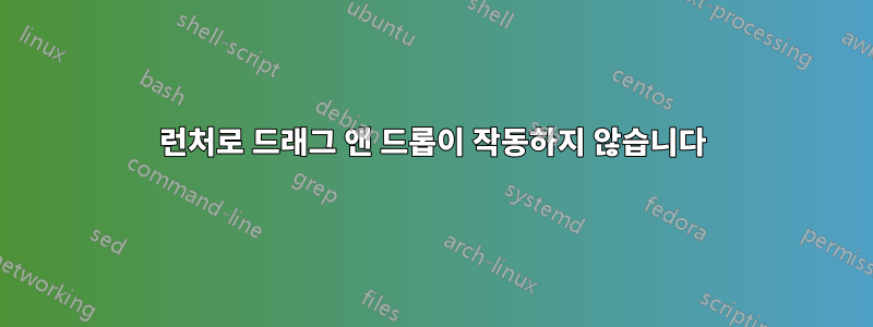 런처로 드래그 앤 드롭이 작동하지 않습니다
