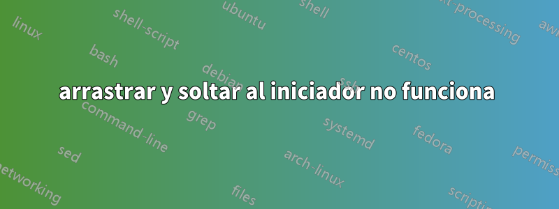 arrastrar y soltar al iniciador no funciona