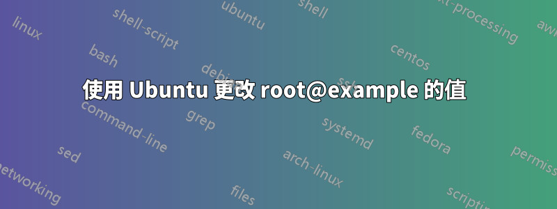 使用 Ubuntu 更改 root@example 的值 