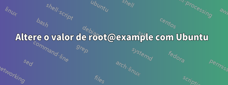 Altere o valor de root@example com Ubuntu 