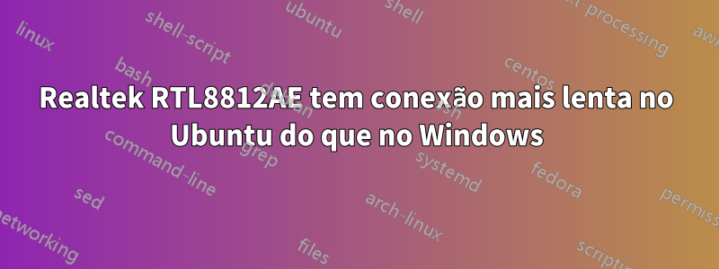 Realtek RTL8812AE tem conexão mais lenta no Ubuntu do que no Windows