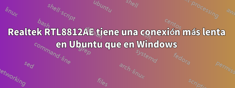 Realtek RTL8812AE tiene una conexión más lenta en Ubuntu que en Windows