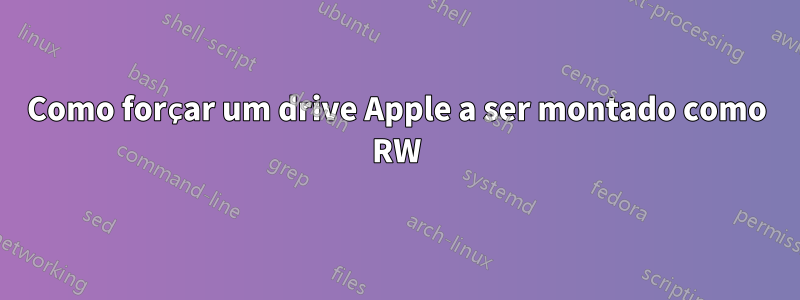 Como forçar um drive Apple a ser montado como RW