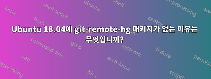 Ubuntu 18.04에 git-remote-hg 패키지가 없는 이유는 무엇입니까?