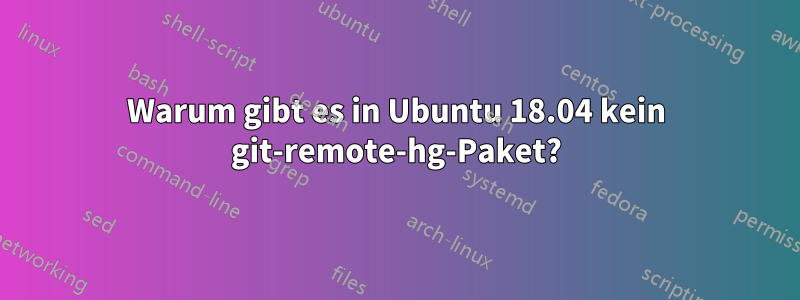Warum gibt es in Ubuntu 18.04 kein git-remote-hg-Paket?