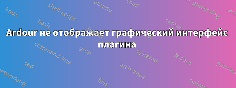 Ardour не отображает графический интерфейс плагина