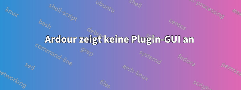 Ardour zeigt keine Plugin-GUI an
