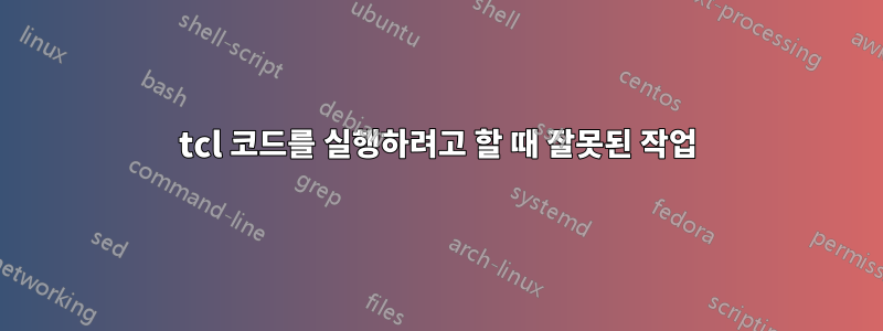 tcl 코드를 실행하려고 할 때 잘못된 작업
