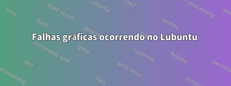 Falhas gráficas ocorrendo no Lubuntu