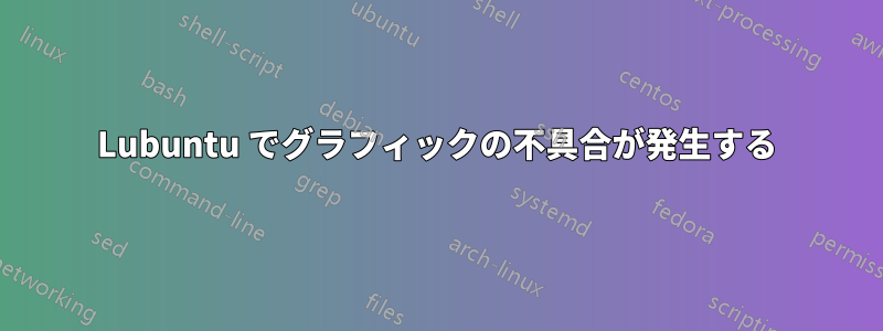Lubuntu でグラフィックの不具合が発生する