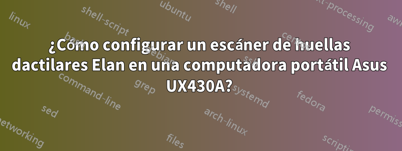 ¿Cómo configurar un escáner de huellas dactilares Elan en una computadora portátil Asus UX430A?