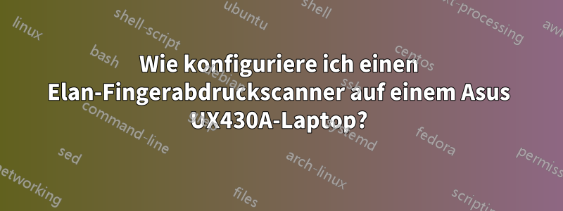 Wie konfiguriere ich einen Elan-Fingerabdruckscanner auf einem Asus UX430A-Laptop?