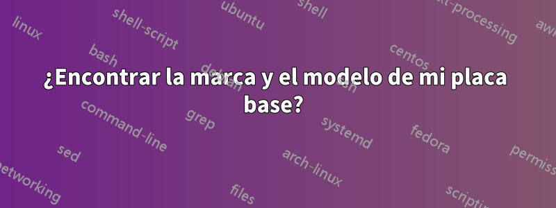 ¿Encontrar la marca y el modelo de mi placa base? 