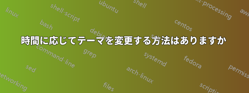 時間に応じてテーマを変更する方法はありますか
