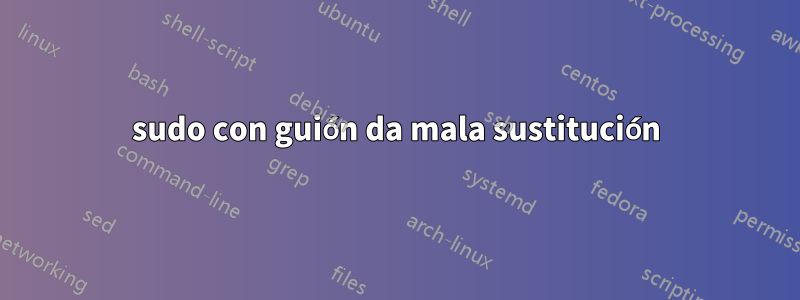 sudo con guión da mala sustitución