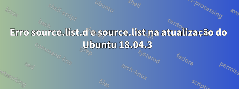 Erro source.list.d e source.list na atualização do Ubuntu 18.04.3 