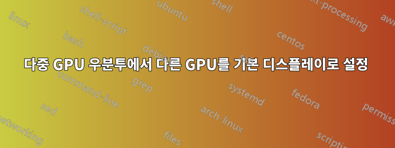 다중 GPU 우분투에서 다른 GPU를 기본 디스플레이로 설정
