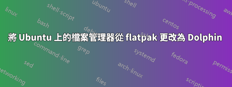 將 Ubuntu 上的檔案管理器從 flatpak 更改為 Dolphin