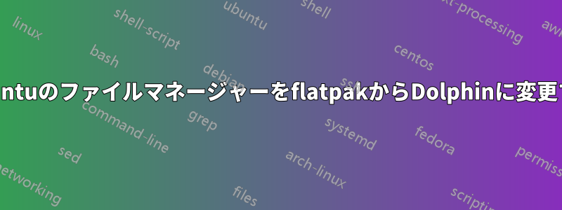 UbuntuのファイルマネージャーをflatpakからDolphinに変更する