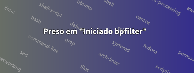 Preso em "Iniciado bpfilter"