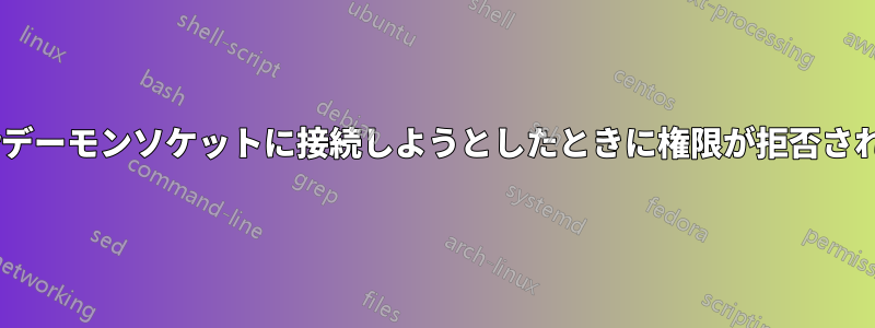 Dockerデーモンソケットに接続しようとしたときに権限が拒否されました