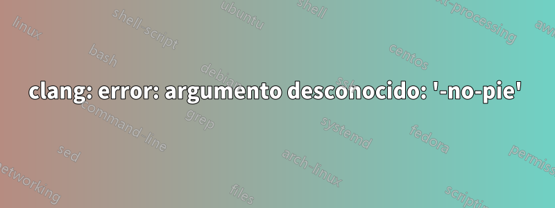 clang: error: argumento desconocido: '-no-pie'