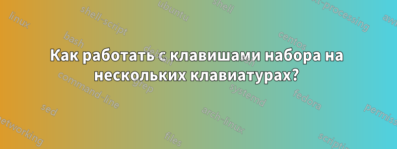 Как работать с клавишами набора на нескольких клавиатурах?