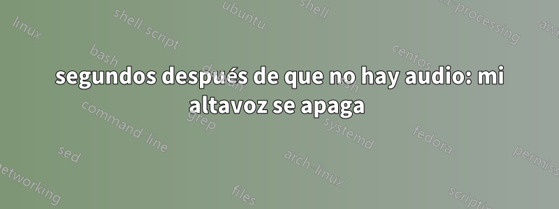 5 segundos después de que no hay audio: mi altavoz se apaga