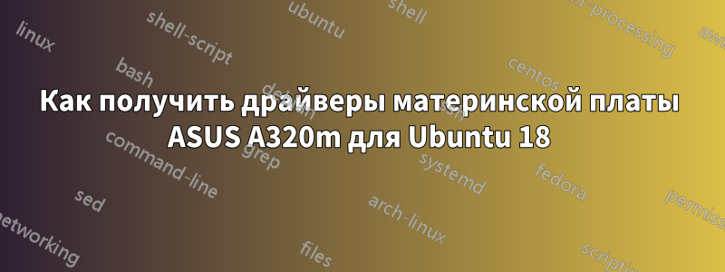 Как получить драйверы материнской платы ASUS A320m для Ubuntu 18