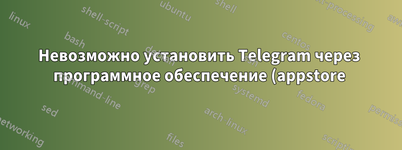 Невозможно установить Telegram через программное обеспечение (appstore) в Xubuntu 19.04