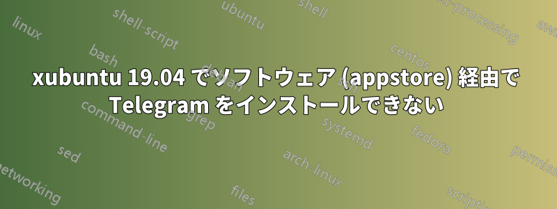 xubuntu 19.04 でソフトウェア (appstore) 経由で Telegram をインストールできない