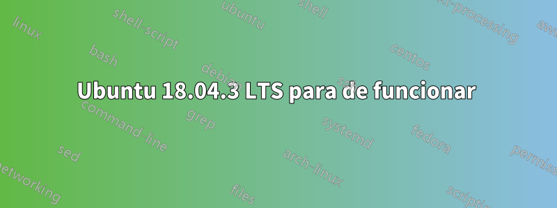Ubuntu 18.04.3 LTS para de funcionar