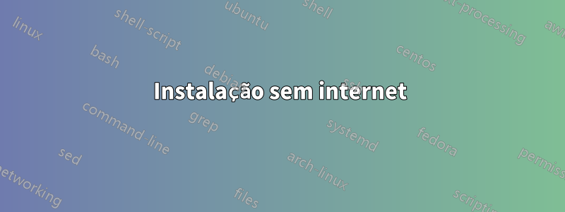 Instalação sem internet