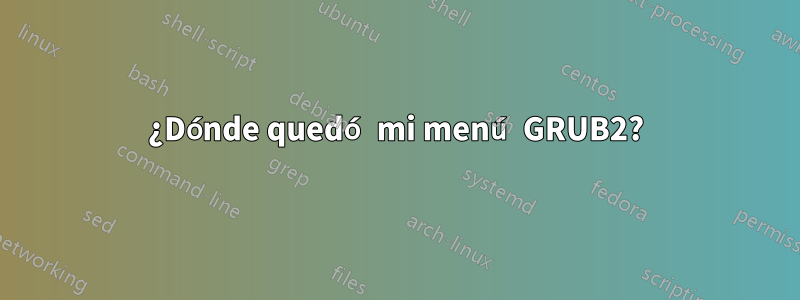 ¿Dónde quedó mi menú GRUB2?